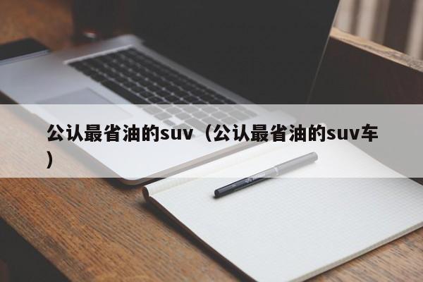 公认最省油的suv（公认最省油的suv车）